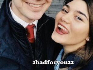 2badforyou22