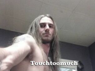 Touchtoomuch